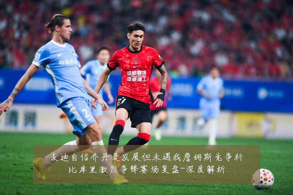 麦迪自信乔丹是发展但未遇我詹姆斯竞争科比库里激烈争锋赛场复盘-深度解析